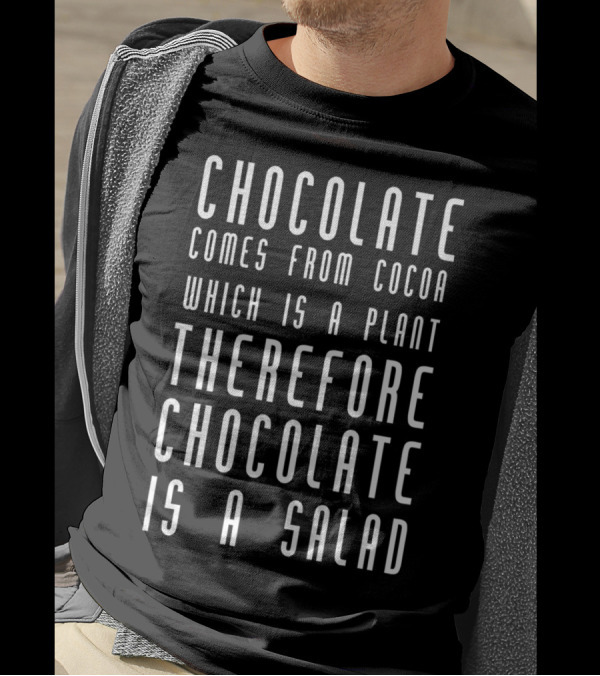 Chocolate Comes From Cocoa Which Is A Plant Therefore Chocolate Is A Salad T-Shirt