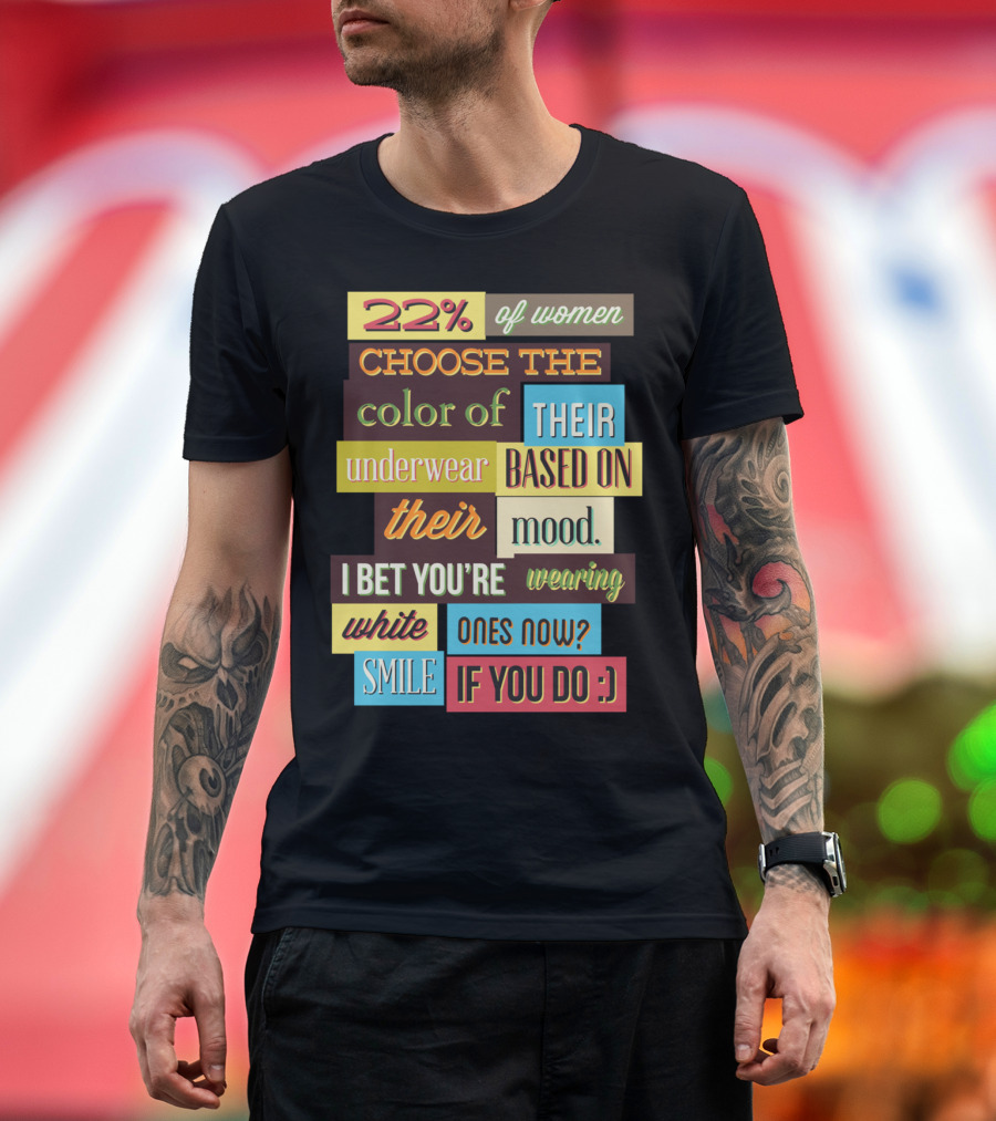 22% Of Women Choose The Color Of Their Underwear Based On Their Mood I Bet You're Wearing White Ones Now Smile If You Do T-Shirt