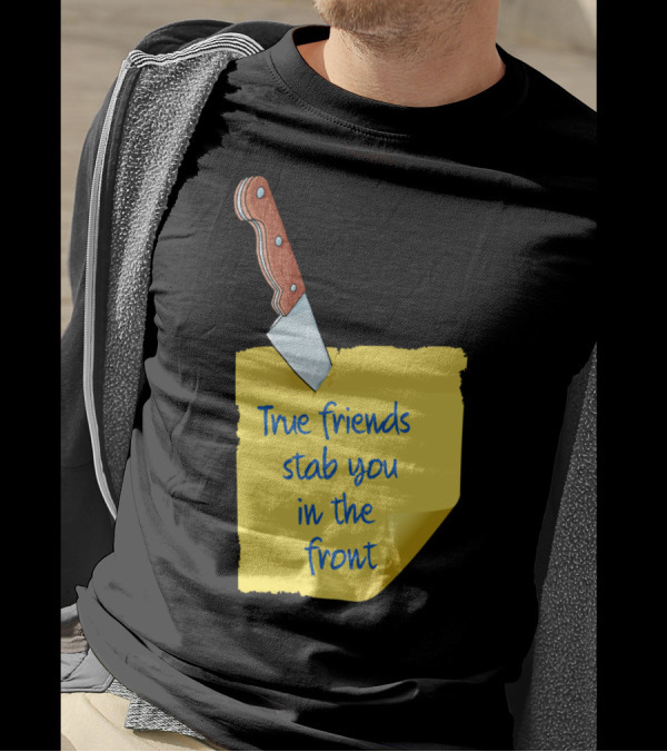 True Friends Stab You In The Front Knife And Note T-Shirt