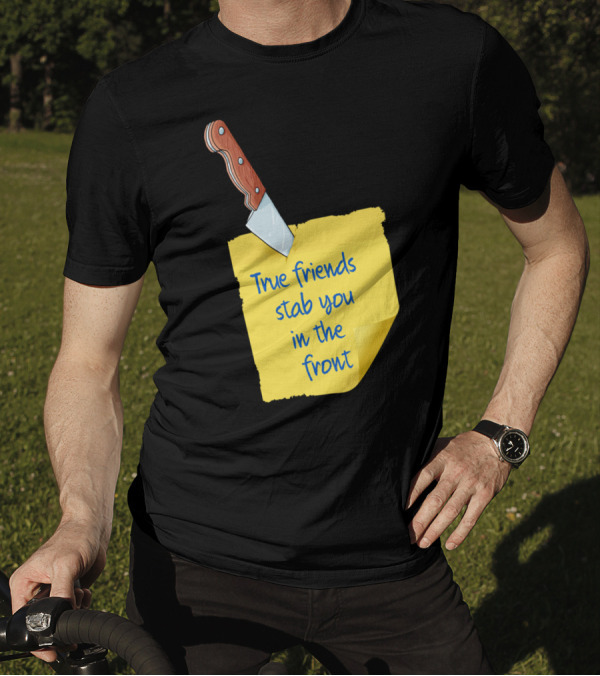 True Friends Stab You In The Front Knife And Note T-Shirt