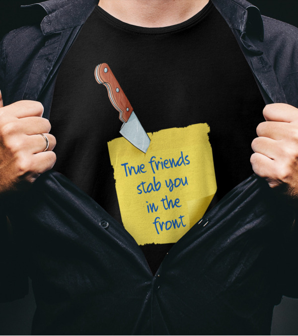 True Friends Stab You In The Front Knife And Note T-Shirt