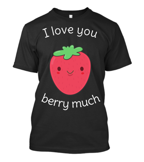 I Love You Berry Much Cute Kawaii Strawberry Pun T-Shirt