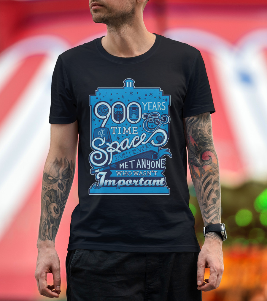 900 Years of Time and Space I've Never Met Anyone Who Wasn't Important T-Shirt