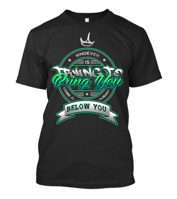 Trying To Bring You Down Whoever Is Below You Already T-Shirt