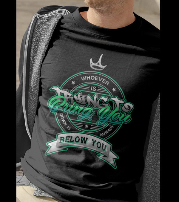 Trying To Bring You Down Whoever Is Below You Already T-Shirt