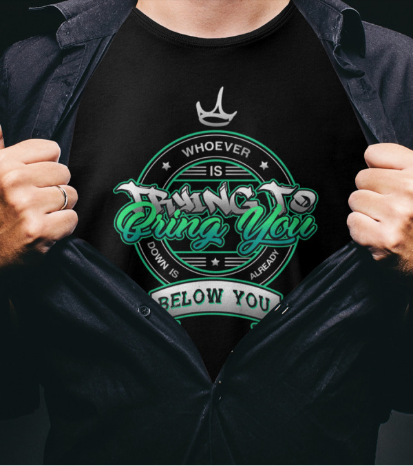 Trying To Bring You Down Whoever Is Below You Already T-Shirt