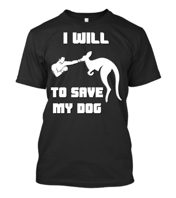 I Will Fight Kangaroo To Save My Dog T-Shirt