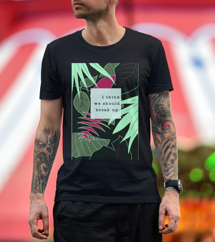 I Think We Should Break Up Tropical Leaf T-Shirt