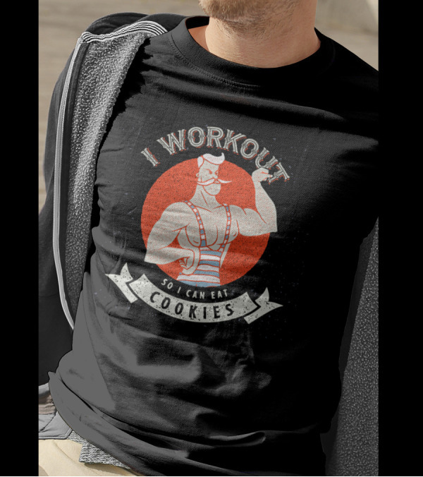 I Workout Strongman Style So I Can Eat Cookies T-Shirt