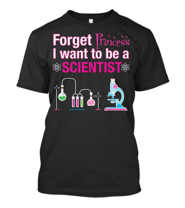 Forget Princess I Want To Be A Scientist Lab Equipment Microscope Chemistry Elements T-Shirt