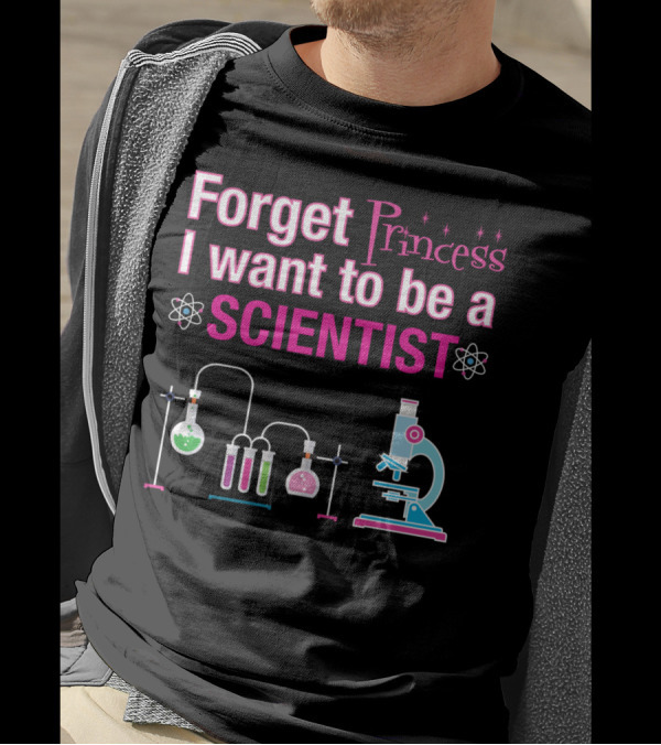 Forget Princess I Want To Be A Scientist Lab Equipment Microscope Chemistry Elements T-Shirt