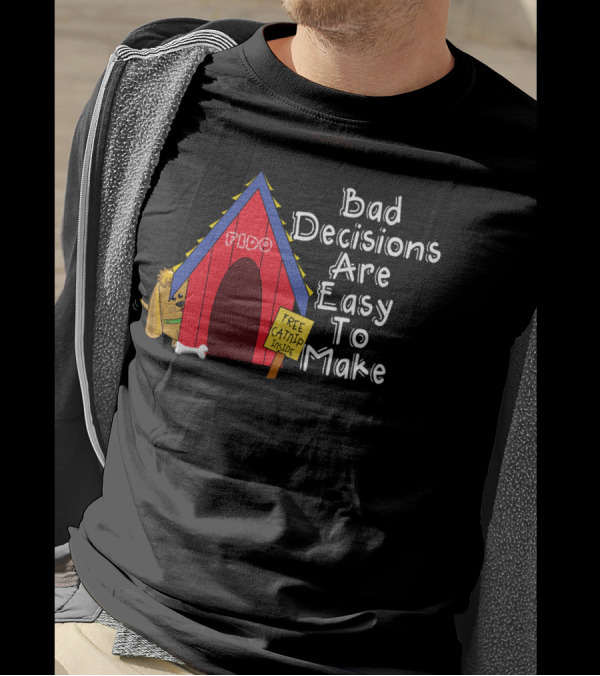 Bad Decisions Are Easy To Make Fido Free Catnip Inside T-Shirt