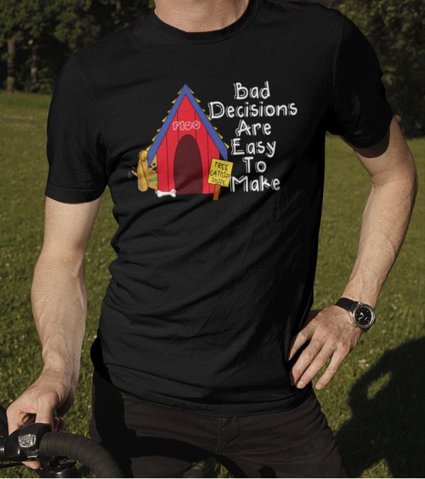 Bad Decisions Are Easy To Make Fido Free Catnip Inside T-Shirt