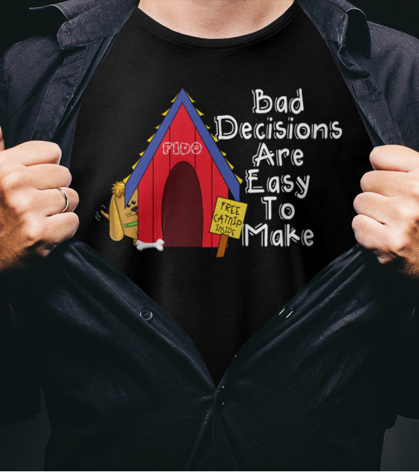 Bad Decisions Are Easy To Make Fido Free Catnip Inside T-Shirt