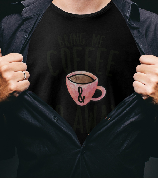 Bring Me Coffee And Go Away T-Shirt