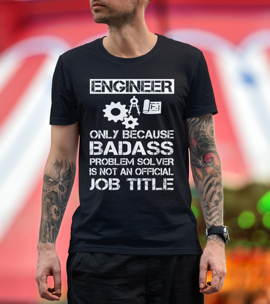 Engineer Only Because Badass Problem Solver Is Not an Official Job Title T-Shirt