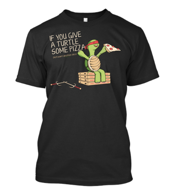 If You Give A Turtle Some Pizza T-Shirt