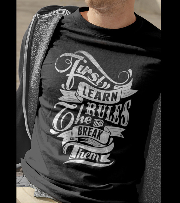 First Learn The Rules Then Break Them T-Shirt