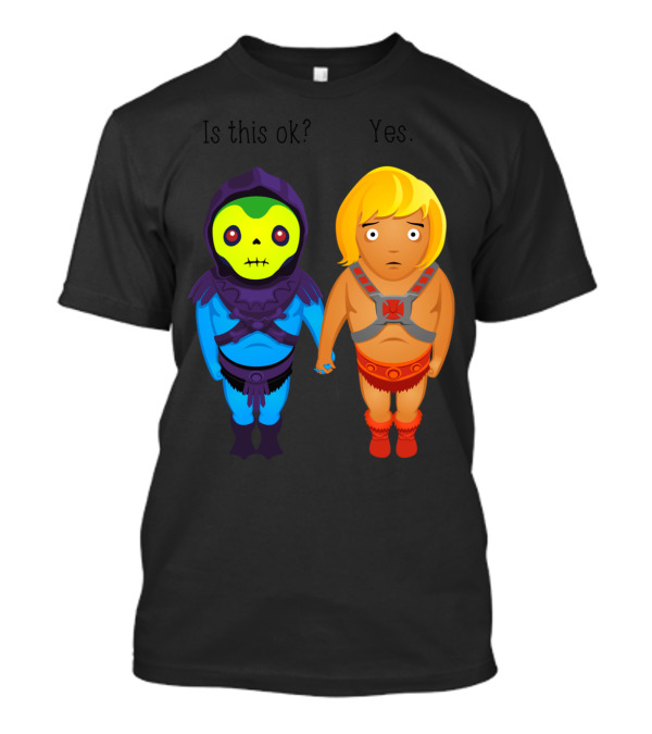 Valentines Day In Eternia He Man And Skeletor Is This Ok Yes T-Shirt