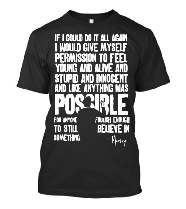 If I Could Do It All Again Morley T-Shirt