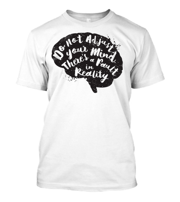 Do Not Adjust Your Mind There's A Fault In Reality Brain T-Shirt