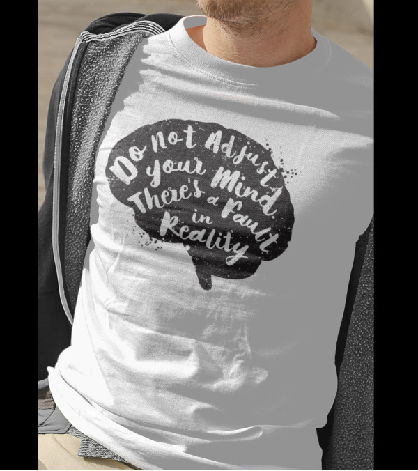 Do Not Adjust Your Mind There's A Fault In Reality Brain T-Shirt