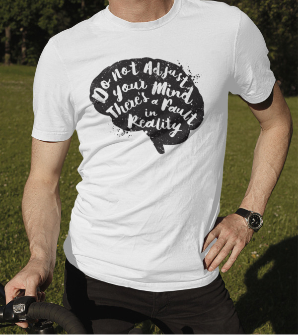 Do Not Adjust Your Mind There's A Fault In Reality Brain T-Shirt