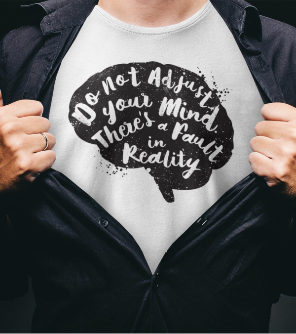 Do Not Adjust Your Mind There's A Fault In Reality Brain T-Shirt