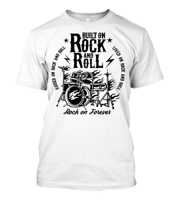Raised On Rock And Roll Built On Rock And Roll Lived On Rock And Roll Rock On Forever T-Shirt