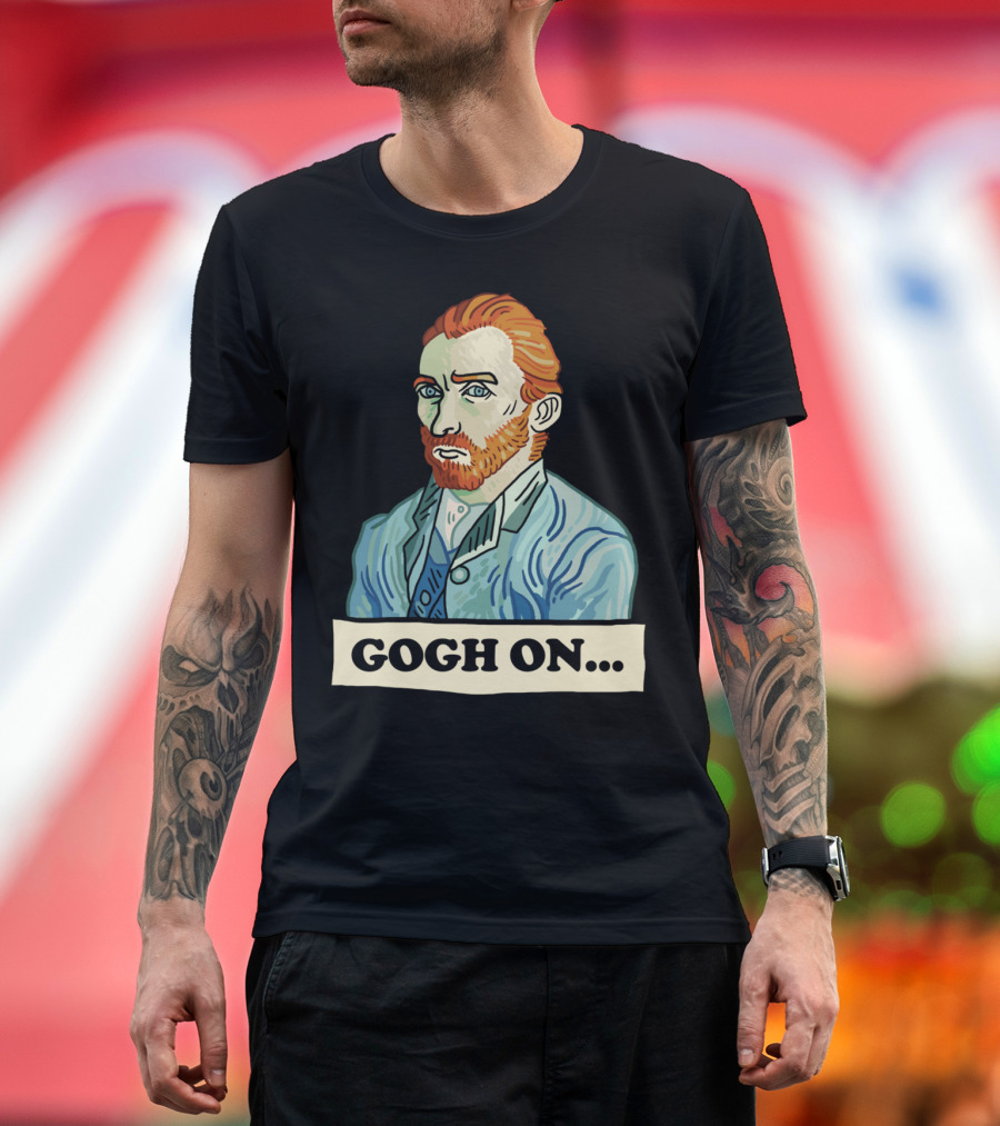 Gogh On Vincent Van Gogh T-Shirt