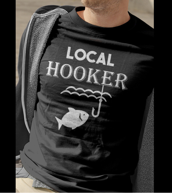 Local Hooker Fisherman Hook Fish Funny Gone T-Shirt