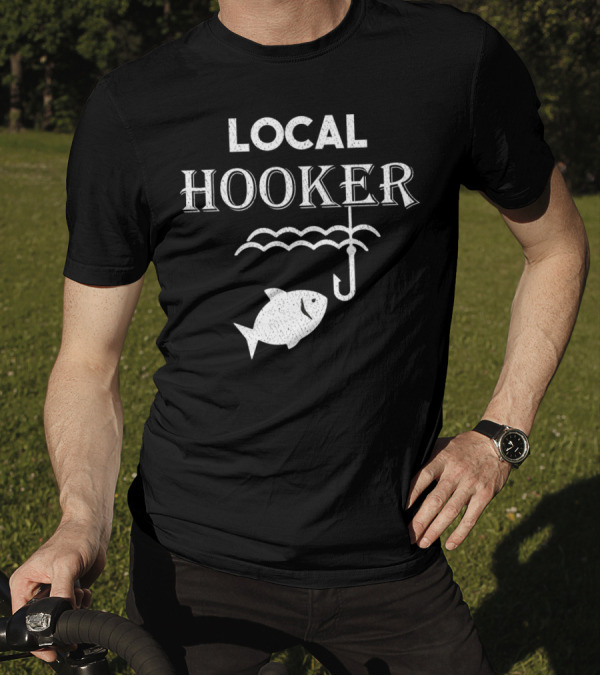 Local Hooker Fisherman Hook Fish Funny Gone T-Shirt