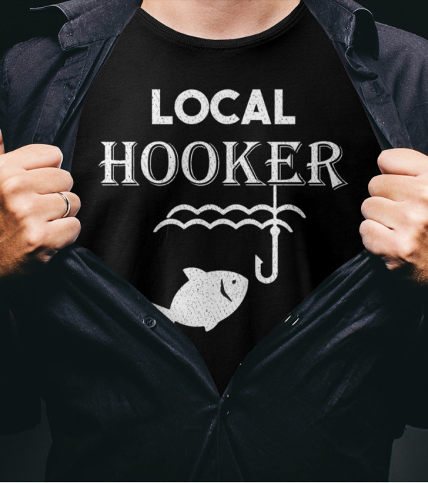 Local Hooker Fisherman Hook Fish Funny Gone T-Shirt