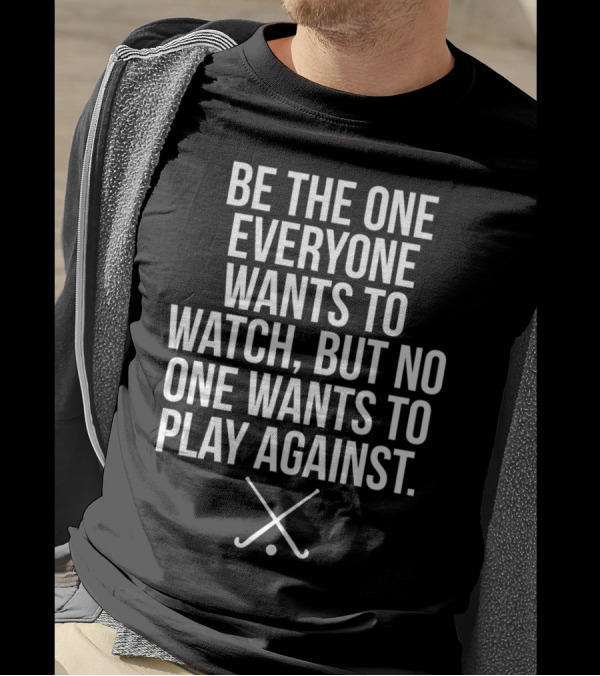 Be The One Everyone Wants To Watch But No One Wants To Play Against Field Hockey Sticks T-Shirt