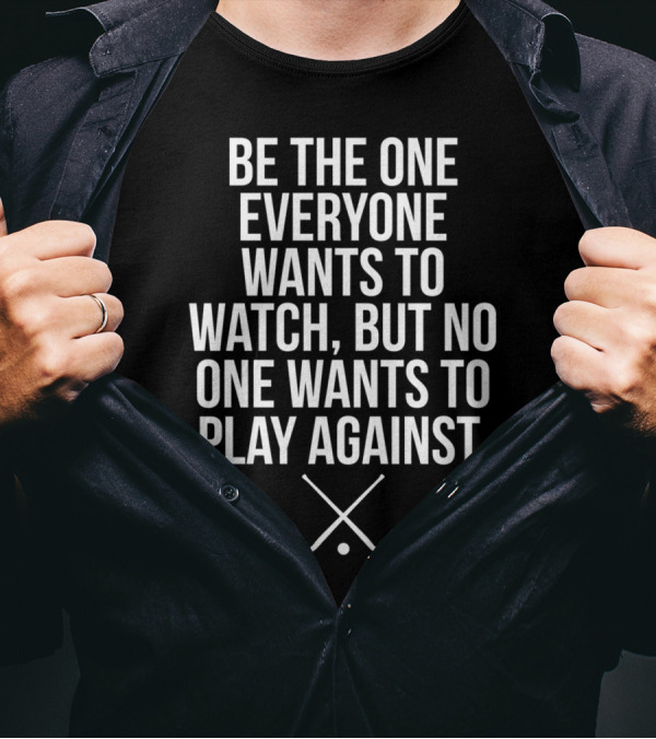 Be The One Everyone Wants To Watch But No One Wants To Play Against Field Hockey Sticks T-Shirt