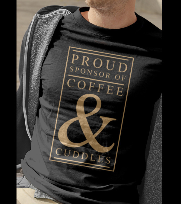 Proud Sponsor Of Coffee And Cuddles T-Shirt