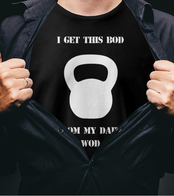 I Get This Bod From My Daily WOD Kettlebell Motivational Fitness T-Shirt