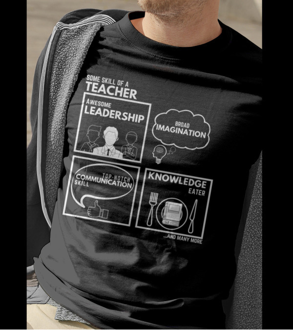 Some Skill Of A Teacher Awesome Leadership Broad Imagination Top-Notch Communication Skill Knowledge Eater T-Shirt