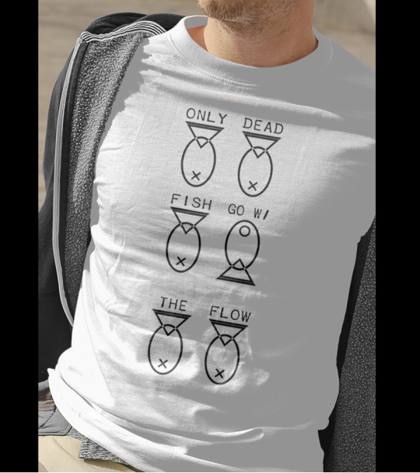 ONLY DEAD FISH GO WITH THE FLOW T-Shirt