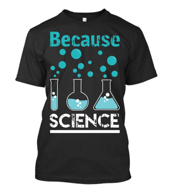 Because Science Beakers And Bubbles Chemistry T-Shirt