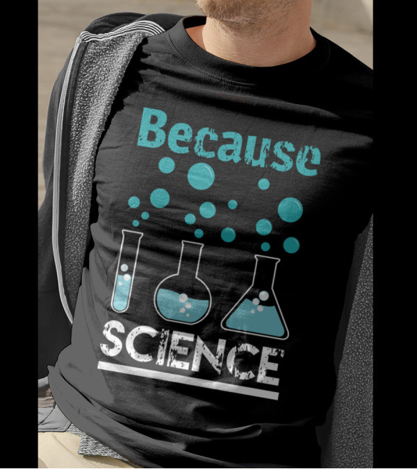 Because Science Beakers And Bubbles Chemistry T-Shirt