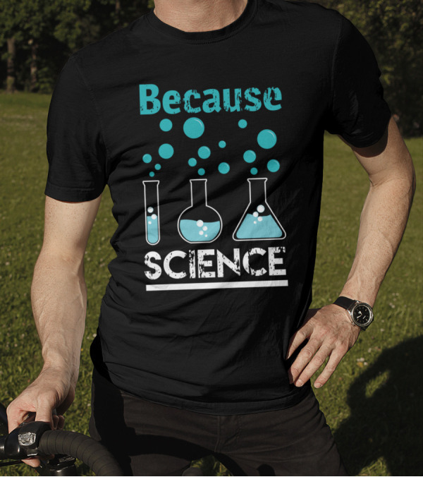 Because Science Beakers And Bubbles Chemistry T-Shirt