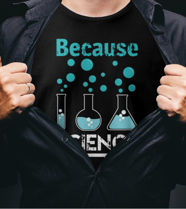 Because Science Beakers And Bubbles Chemistry T-Shirt