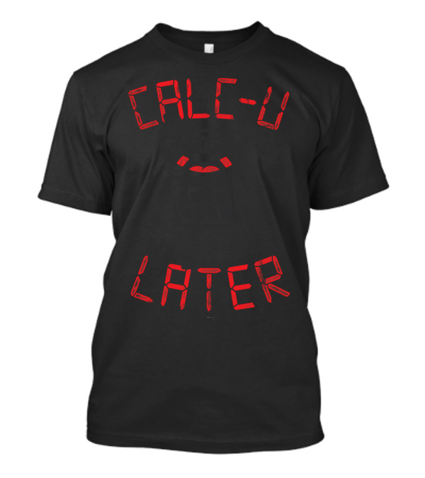 CALC-U LATER Calculator Character T-Shirt
