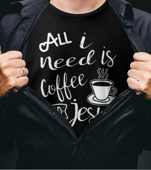All I Need Is Coffee And Jesus Cup T-Shirt