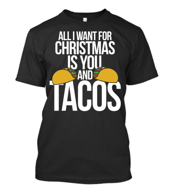 All I Want For Christmas Is You And Tacos T-Shirt