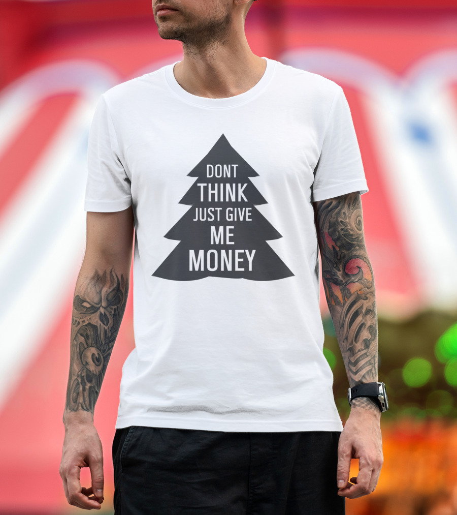 Dont Think Just Give Me Money Christmas Tree T-Shirt