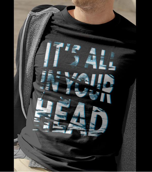 IT'S ALL IN YOUR HEAD T-Shirt