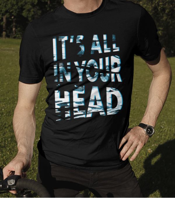 IT'S ALL IN YOUR HEAD T-Shirt