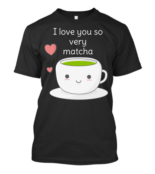 I Love You So Very Matcha Cute Tea Pun Hearts T-Shirt
